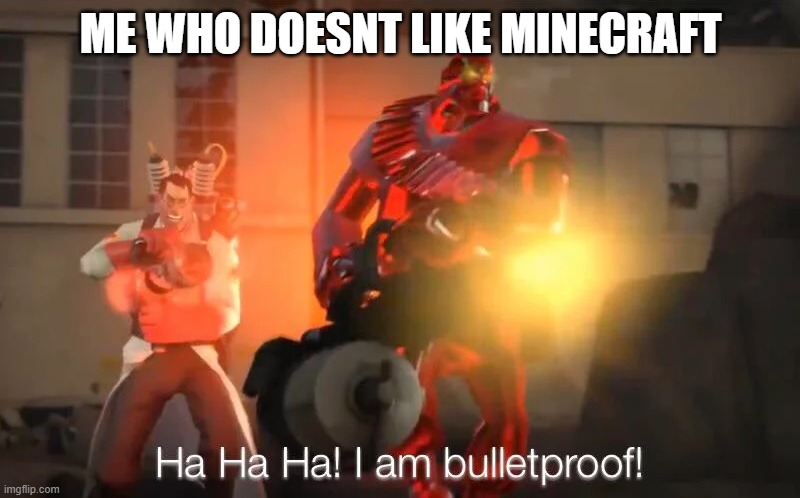 haha i am bulletproof lmao | ME WHO DOESNT LIKE MINECRAFT | image tagged in haha i am bulletproof lmao | made w/ Imgflip meme maker