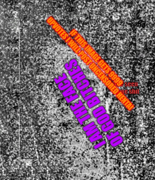 IF THIS IMAGE GETS 9999 UPVOTES I WILL POST UNCENSORED HENTAI; I AM THE FACE OF GOD BITCHES | image tagged in distorted soul_fire | made w/ Imgflip meme maker