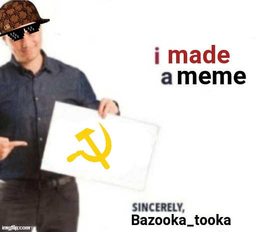 Me | image tagged in i made a meme,capitalist and communist,communism,capitalism | made w/ Imgflip meme maker