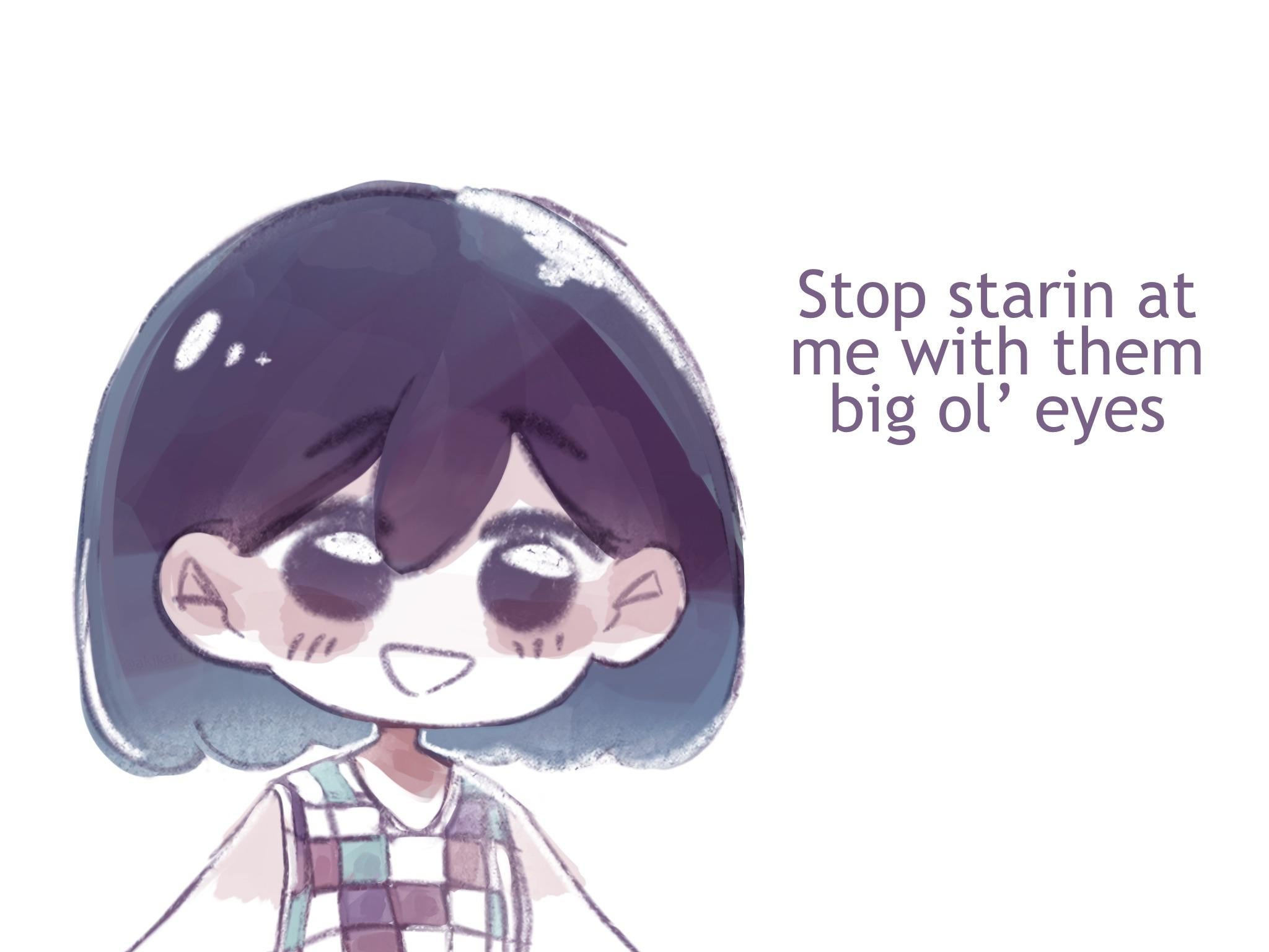 High Quality stop starin at me with them big ol' eyes Blank Meme Template
