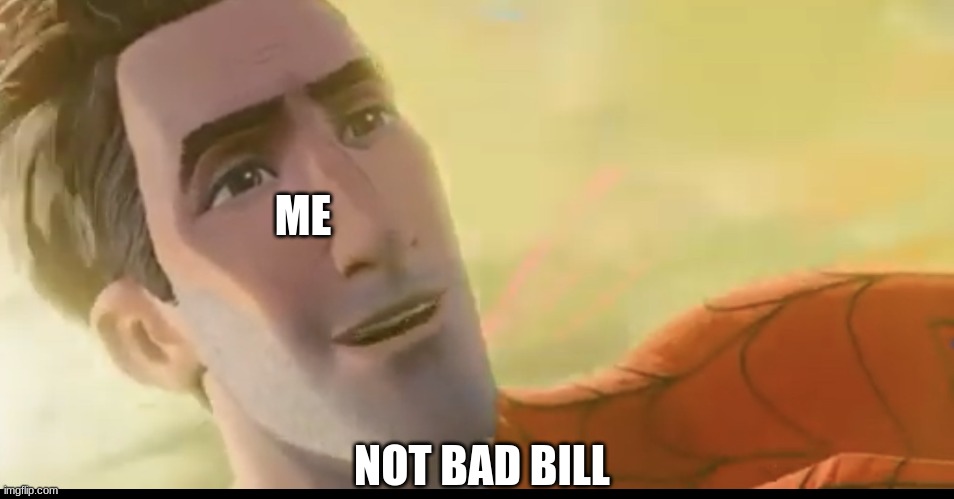 Not bad kid | NOT BAD BILL ME | image tagged in not bad kid | made w/ Imgflip meme maker