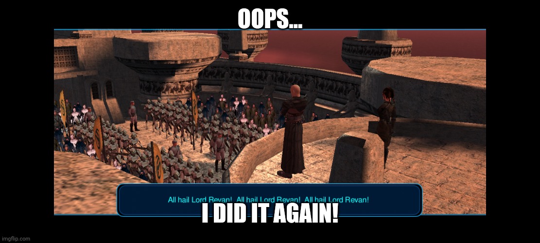 Oops! | OOPS... I DID IT AGAIN! | image tagged in star wars | made w/ Imgflip meme maker