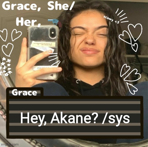 Grace | Hey, Akane? /sys | image tagged in grace | made w/ Imgflip meme maker