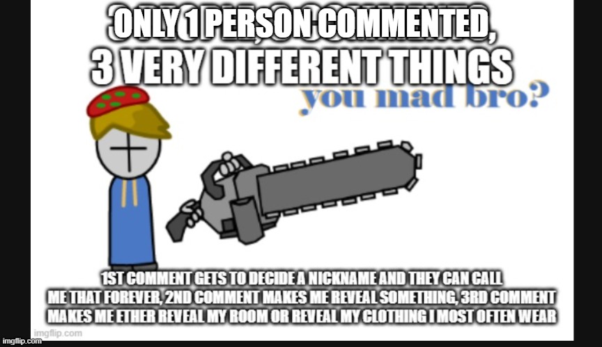 ONLY 1 PERSON COMMENTED | made w/ Imgflip meme maker
