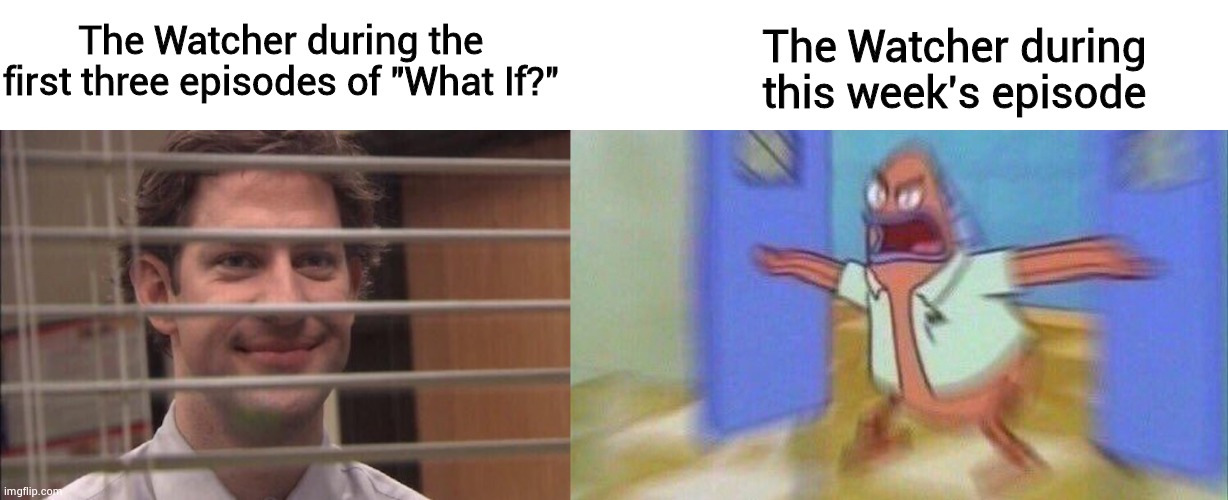 The Watcher's had enough of your crap |  The Watcher during the first three episodes of "What If?"; The Watcher during this week's episode | image tagged in jim halpert smirking,you better watch your mouth 1 panel,what if,marvel's what if,marvel,disney plus | made w/ Imgflip meme maker