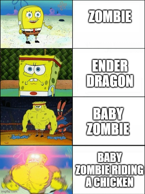 Who is the strongest mob? | ZOMBIE; ENDER DRAGON; BABY ZOMBIE; BABY ZOMBIE RIDING A CHICKEN | image tagged in increasingly buff spongebob | made w/ Imgflip meme maker