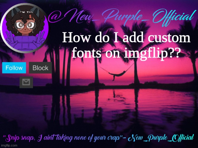 Purple's announcement temp 3 | How do I add custom fonts on imgflip?? | image tagged in purple's announcement temp 3 | made w/ Imgflip meme maker
