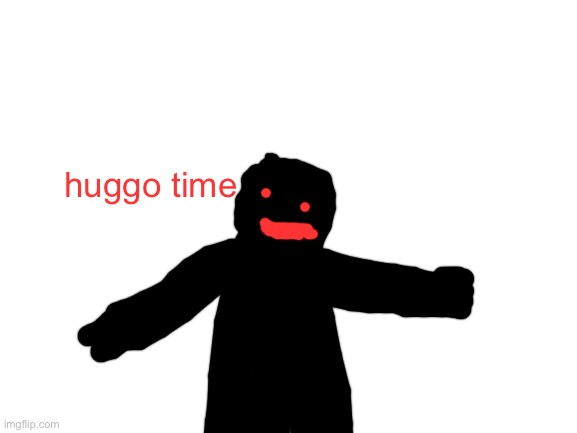 Blank White Template | huggo time | image tagged in blank white template | made w/ Imgflip meme maker
