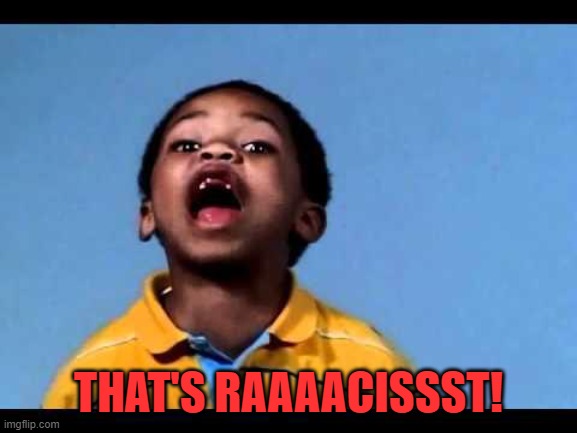 That's racist 2 | THAT'S RAAAACISSST! | image tagged in that's racist 2 | made w/ Imgflip meme maker