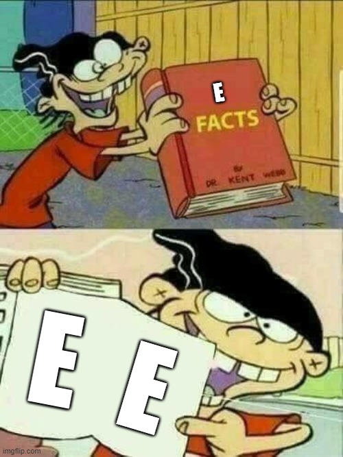 E | E; E; E | image tagged in double d facts book | made w/ Imgflip meme maker