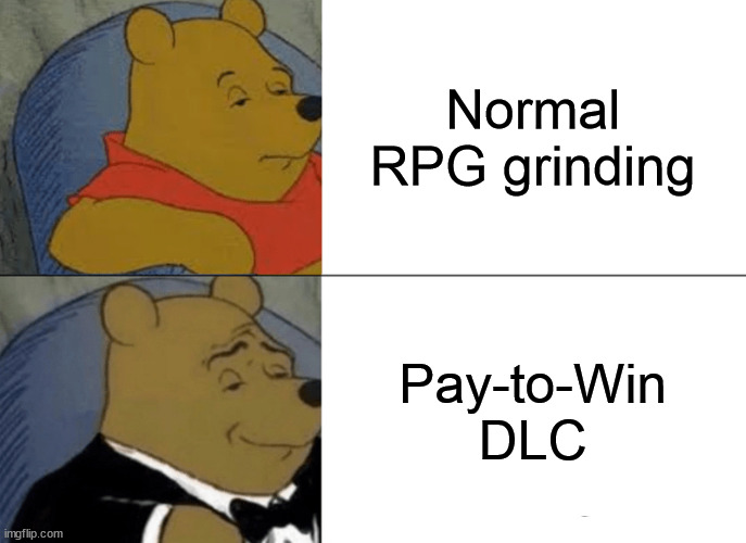 Untitled RPG by EA | Normal RPG grinding; Pay-to-Win DLC | image tagged in memes,tuxedo winnie the pooh | made w/ Imgflip meme maker