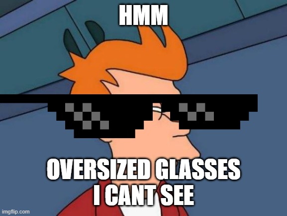 oversized glasses | HMM; OVERSIZED GLASSES
I CANT SEE | image tagged in memes,futurama fry | made w/ Imgflip meme maker