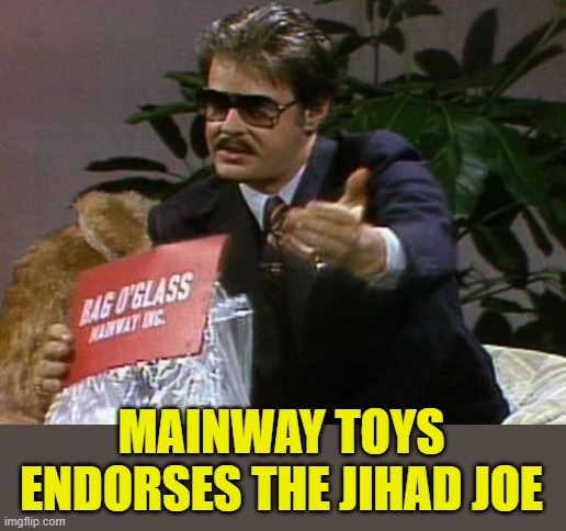 mainway toys | MAINWAY TOYS ENDORSES THE JIHAD JOE | image tagged in mainway toys | made w/ Imgflip meme maker