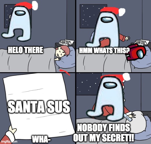 Amogus Santa | HELO THERE; HMM WHATS THIS? SANTA SUS; NOBODY FINDS OUT MY SECRET!! WHA- | image tagged in letter to murderous santa | made w/ Imgflip meme maker