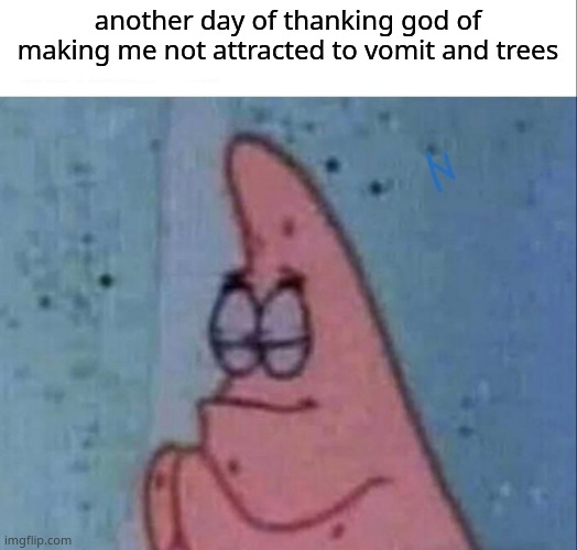 Patrick Praying | another day of thanking god of making me not attracted to vomit and trees | image tagged in patrick praying | made w/ Imgflip meme maker