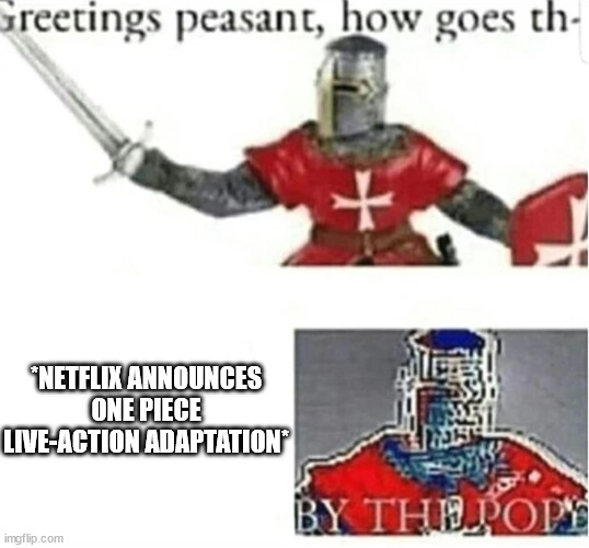 If it exists, there will be heresy made from it | *NETFLIX ANNOUNCES ONE PIECE LIVE-ACTION ADAPTATION* | image tagged in by the pope | made w/ Imgflip meme maker