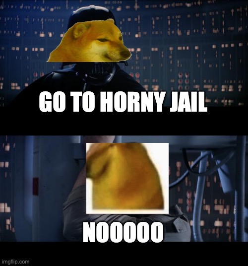 meme crossover | GO TO HORNY JAIL; NOOOOO | image tagged in memes,star wars no | made w/ Imgflip meme maker