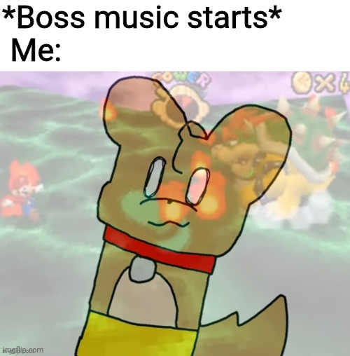 Flashbaccc | *Boss music starts*
 Me: | made w/ Imgflip meme maker