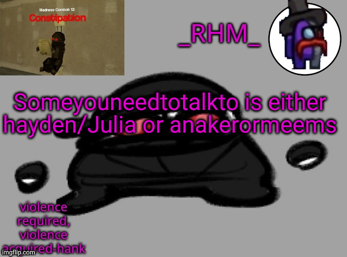 dsifhdsofhadusifgdshfdshbvcdsahgfsJK | Someyouneedtotalkto is either hayden/Julia or anakerormeems | image tagged in rhm temp | made w/ Imgflip meme maker