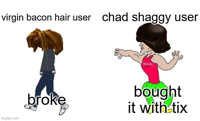shaggy is better | chad shaggy user; virgin bacon hair user; broke; bought it with tix | image tagged in virgin vs chad,roblox meme,roblox | made w/ Imgflip meme maker