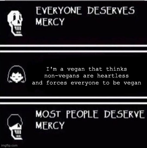 Steak time | I'm a vegan that thinks non-vegans are heartless and forces everyone to be vegan | image tagged in mercy undertale,undertale,peta,vegan | made w/ Imgflip meme maker