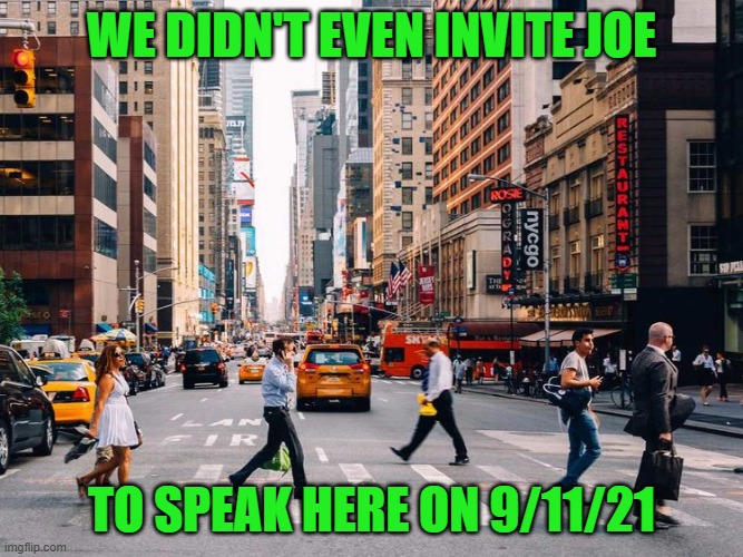 New York City | WE DIDN'T EVEN INVITE JOE TO SPEAK HERE ON 9/11/21 | image tagged in new york city | made w/ Imgflip meme maker