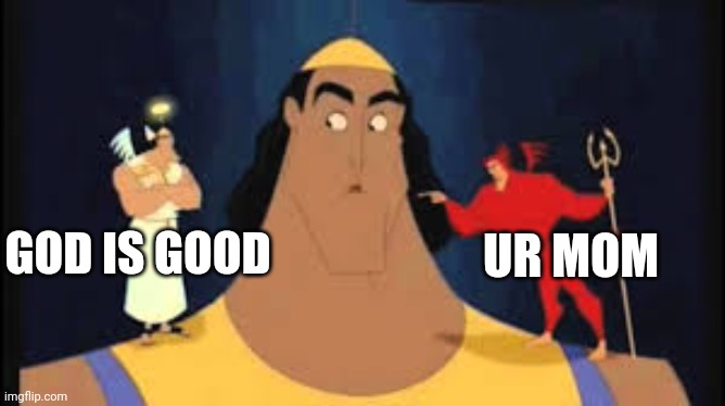 Kronk Shoulder Angel/Devil | UR MOM; GOD IS GOOD | image tagged in kronk shoulder angel/devil | made w/ Imgflip meme maker