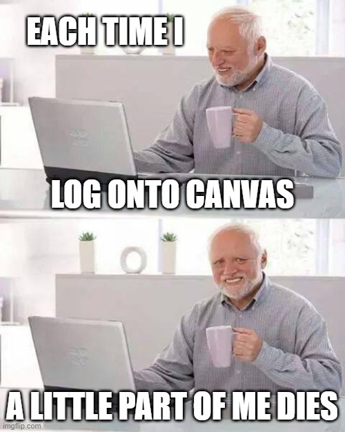 Updated Canvas Site | EACH TIME I; LOG ONTO CANVAS; A LITTLE PART OF ME DIES | image tagged in memes,hide the pain harold,phd,college,canvas,school | made w/ Imgflip meme maker
