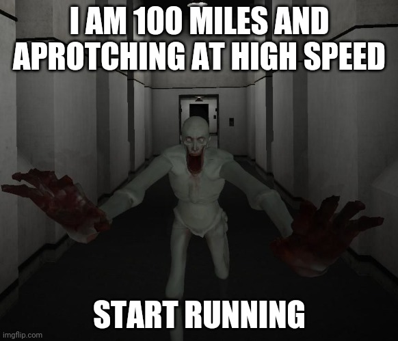 SCP 096 | I AM 100 MILES AND APROTCHING AT HIGH SPEED; START RUNNING | image tagged in scp 096 | made w/ Imgflip meme maker