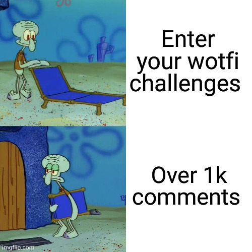 Squidward chair | Enter your wotfi challenges; Over 1k comments | image tagged in squidward chair | made w/ Imgflip meme maker