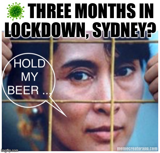 Sydney Lockdown | 🦠 THREE MONTHS IN
LOCKDOWN, SYDNEY? | image tagged in aung san suu kyi,lockdown,burma,myanmar,house arrest | made w/ Imgflip meme maker