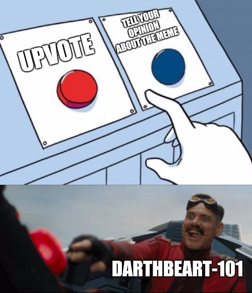 Imma use this on memes, good ones this time. Get the reference? | TELL YOUR OPINION ABOUT THE MEME; UPVOTE; DARTHBEART-101 | image tagged in robotnik button | made w/ Imgflip meme maker