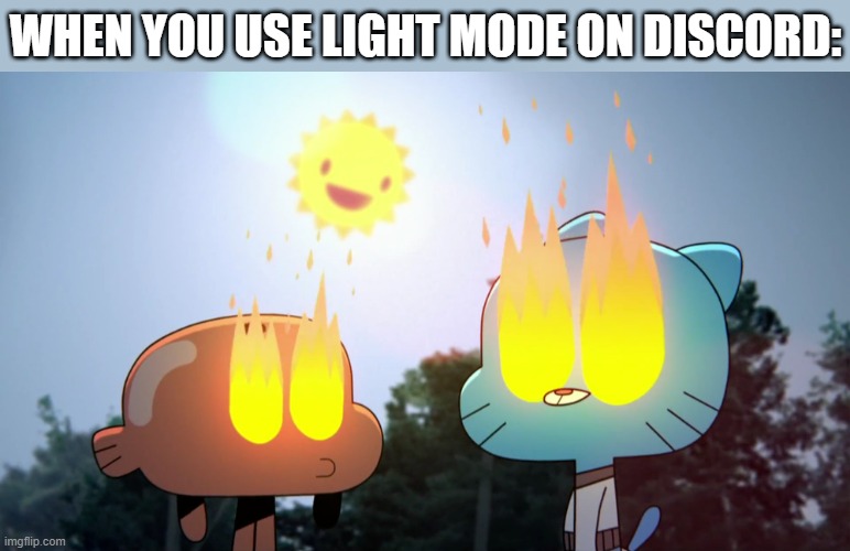 Light mode on Discord | WHEN YOU USE LIGHT MODE ON DISCORD: | image tagged in light mode,discord | made w/ Imgflip meme maker