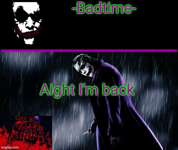 Joker announcement | Aight I'm back | image tagged in joker announcement | made w/ Imgflip meme maker