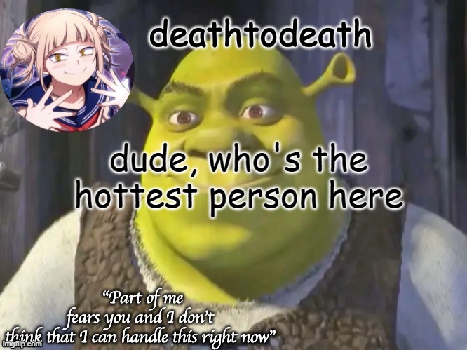 Obviously it's me /j | dude, who's the hottest person here | image tagged in death2death template | made w/ Imgflip meme maker