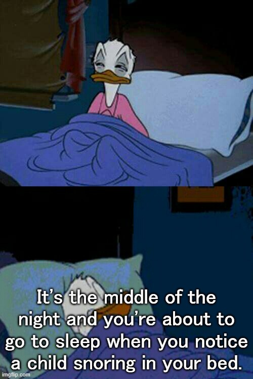 lol thought of this bc im sleepy :) | It's the middle of the night and you're about to go to sleep when you notice a child snoring in your bed. | image tagged in sleepy donald duck in bed | made w/ Imgflip meme maker