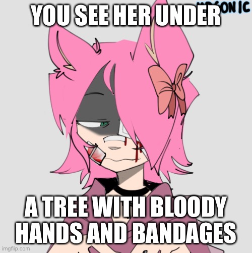 Rp no op ocs and no romance | YOU SEE HER UNDER; A TREE WITH BLOODY HANDS AND BANDAGES | image tagged in blank white template | made w/ Imgflip meme maker