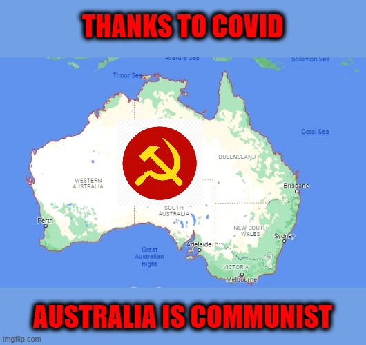 This is the globalist model for the whole world. | THANKS TO COVID; AUSTRALIA IS COMMUNIST | image tagged in covid,nwo police state | made w/ Imgflip meme maker