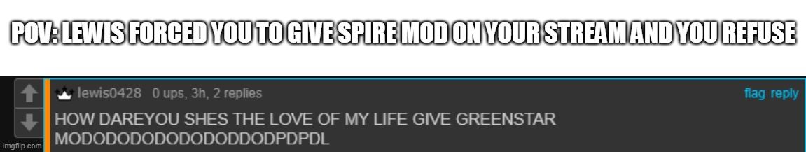 POV: LEWIS FORCED YOU TO GIVE SPIRE MOD ON YOUR STREAM AND YOU REFUSE | made w/ Imgflip meme maker