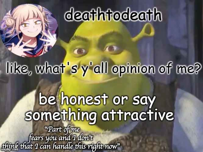 death2death template | like, what's y'all opinion of me? be honest or say 
something attractive | image tagged in death2death template | made w/ Imgflip meme maker
