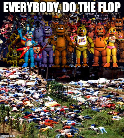 EVERYBODY, DO THE FLOP | image tagged in fnaf thank you,dead people jonestown | made w/ Imgflip meme maker