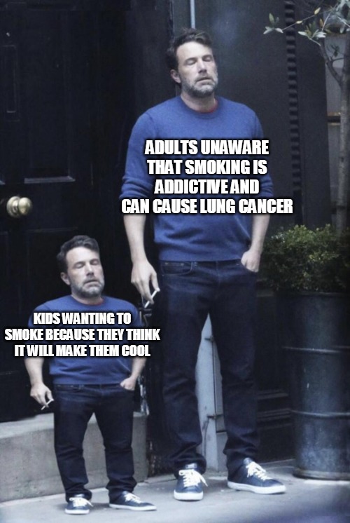 Filthy Habit | ADULTS UNAWARE THAT SMOKING IS ADDICTIVE AND CAN CAUSE LUNG CANCER; KIDS WANTING TO SMOKE BECAUSE THEY THINK IT WILL MAKE THEM COOL | image tagged in ben affleck and his mini self,meme,memes,smoking | made w/ Imgflip meme maker