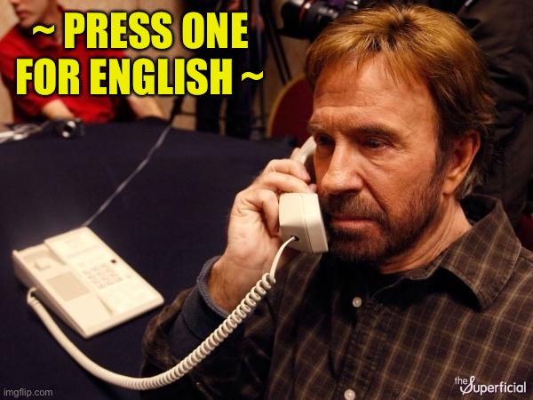 Chuck Norris Phone Meme | ~ PRESS ONE FOR ENGLISH ~ | image tagged in memes,chuck norris phone,chuck norris | made w/ Imgflip meme maker