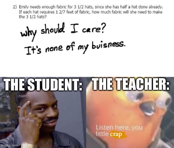 for any ppl wondering, yes that is my handwriting | THE TEACHER:; THE STUDENT:; crap | image tagged in listen here you little shit bird,roll safe think about it,infinite iq,funny test answers,stupid test answers,am i a joke to you | made w/ Imgflip meme maker