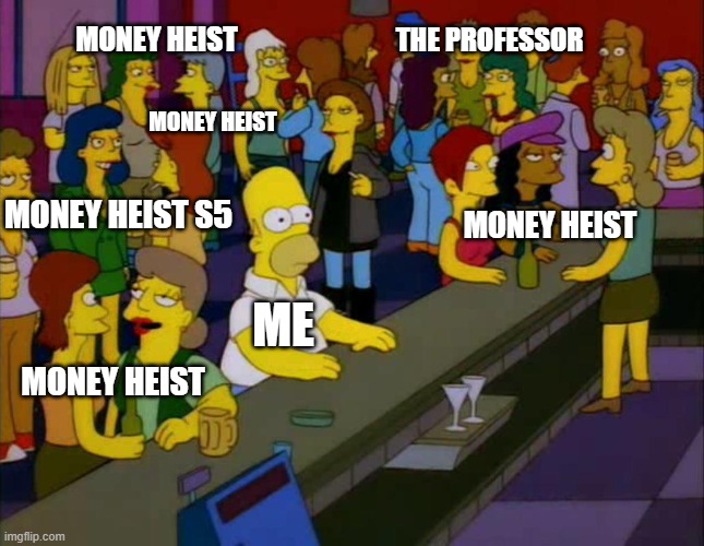 Money Heist | THE PROFESSOR; MONEY HEIST; MONEY HEIST; MONEY HEIST S5; MONEY HEIST; ME; MONEY HEIST | image tagged in homer simpson,money heist,netflix | made w/ Imgflip meme maker