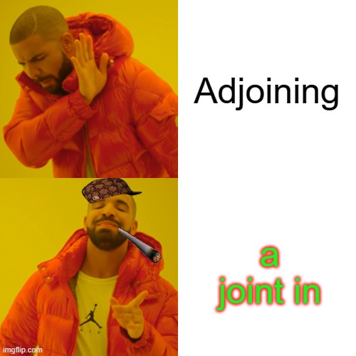 How I conduct business meetings | Adjoining; a joint in | image tagged in memes,drake hotline bling | made w/ Imgflip meme maker