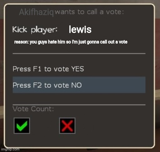 vote ban/vote kick | Akifhaziq; lewis; reason: you guys hate him so i'm just gonna call out a vote | image tagged in vote ban/vote kick | made w/ Imgflip meme maker