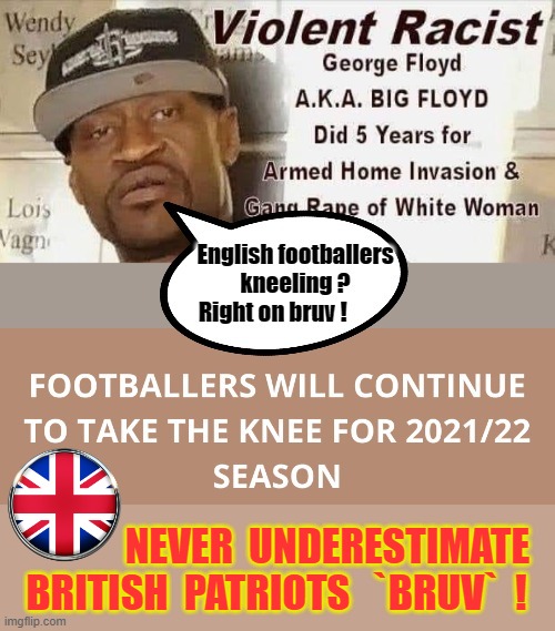 Never underestimate British Patriots `bruv` ! | NEVER  UNDERESTIMATE
BRITISH  PATRIOTS   `BRUV`  ! | image tagged in blm | made w/ Imgflip meme maker