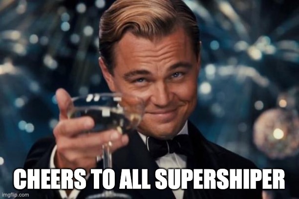 Leonardo Dicaprio Cheers | CHEERS TO ALL SUPERSHIPER | image tagged in memes,leonardo dicaprio cheers | made w/ Imgflip meme maker