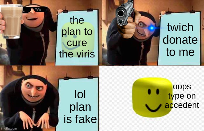 oof | the plan to cure the viris; twich donate to me; oops type on accedent; lol plan is fake | image tagged in so you have chosen death | made w/ Imgflip meme maker